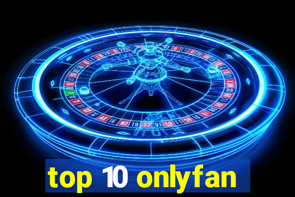 top 10 onlyfan